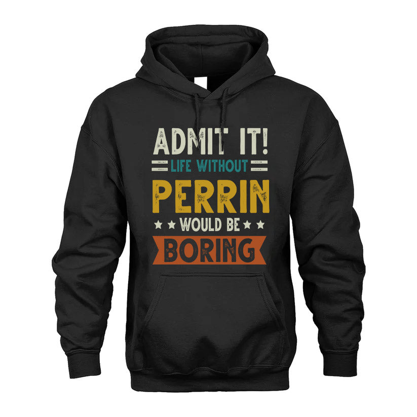 PERRIN HH88-K2–Personalized Funny Quote Apparel “Life Without NAME Would Be Boring”