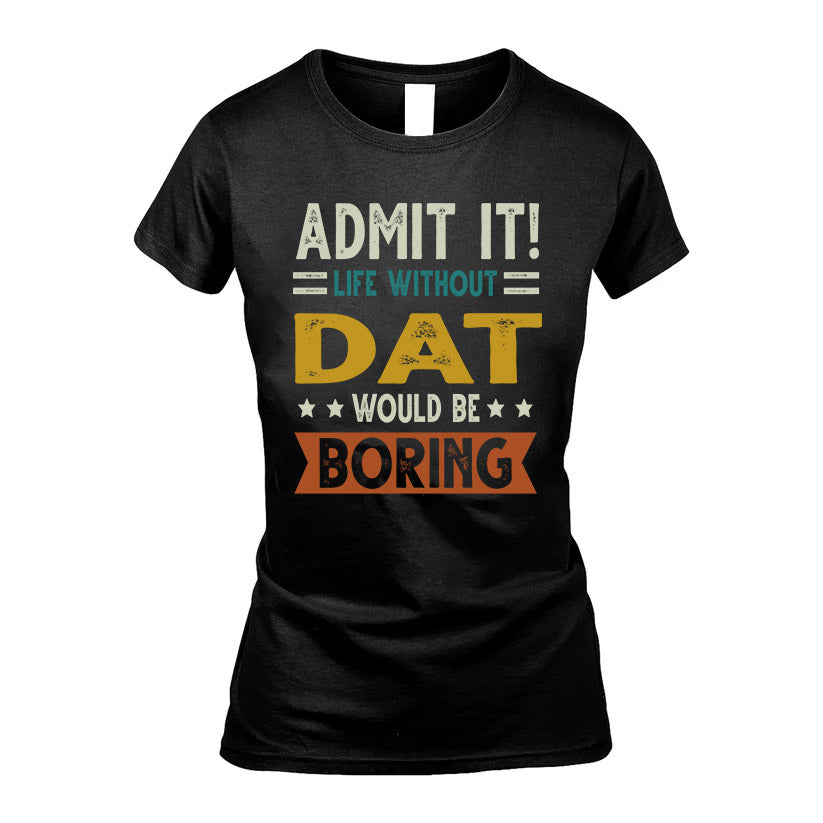 DAT HH88-K2–Personalized Funny Quote Apparel “Life Without NAME Would Be Boring”