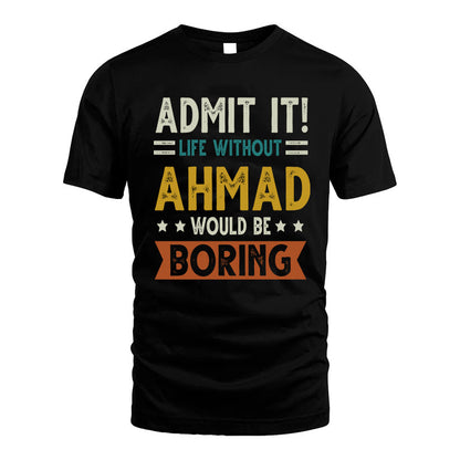AHMAD HH88-K2–Personalized Funny Quote Apparel “Life Without NAME Would Be Boring”