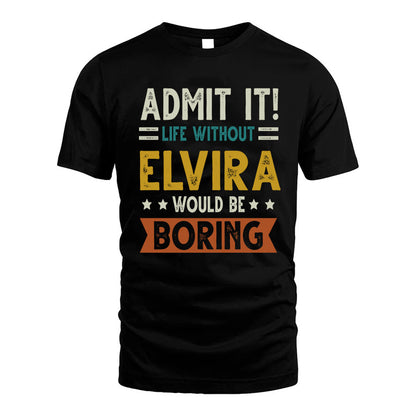 ELVIRA HH88-K2–Personalized Funny Quote Apparel “Life Without NAME Would Be Boring”
