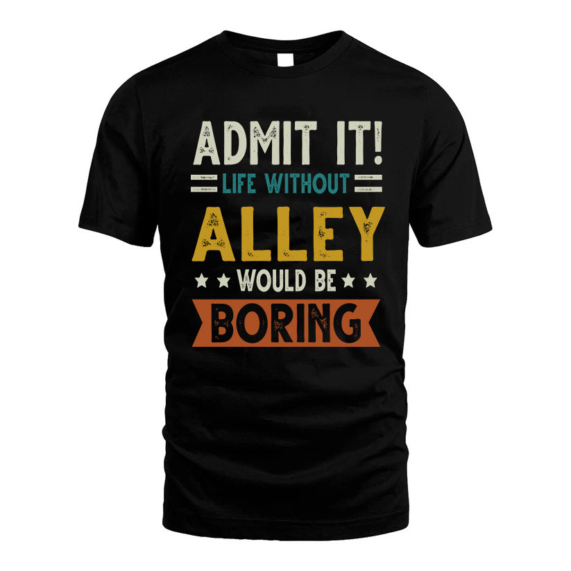 ALLEY HH88-K2–Personalized Funny Quote Apparel “Life Without NAME Would Be Boring”