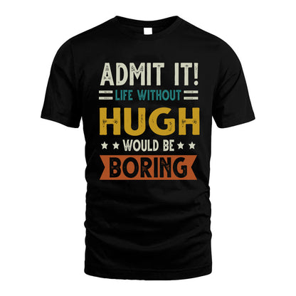 HUGH HH88-K2–Personalized Funny Quote Apparel “Life Without NAME Would Be Boring”