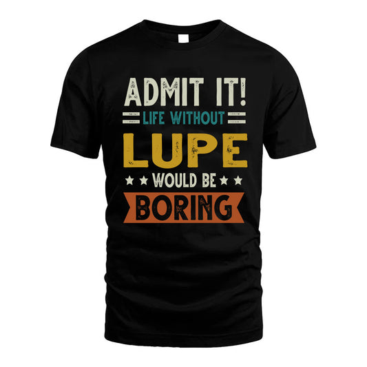 LUPE HH88-K2–Personalized Funny Quote Apparel “Life Without NAME Would Be Boring”
