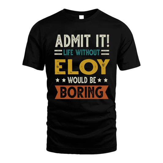ELOY HH88-K2–Personalized Funny Quote Apparel “Life Without NAME Would Be Boring”
