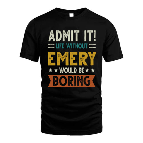 EMERY HH88-K2–Personalized Funny Quote Apparel “Life Without NAME Would Be Boring”
