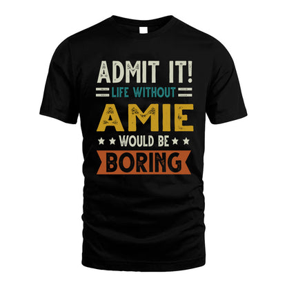 AMIE HH88-K2–Personalized Funny Quote Apparel “Life Without NAME Would Be Boring”