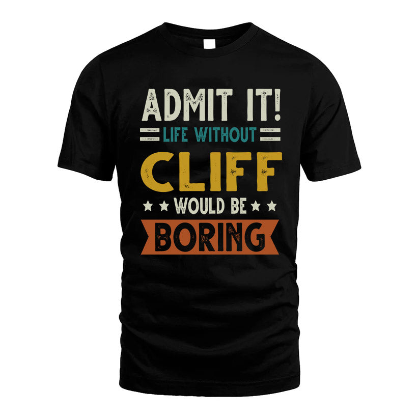 CLIFF HH88-K2–Personalized Funny Quote Apparel “Life Without NAME Would Be Boring”