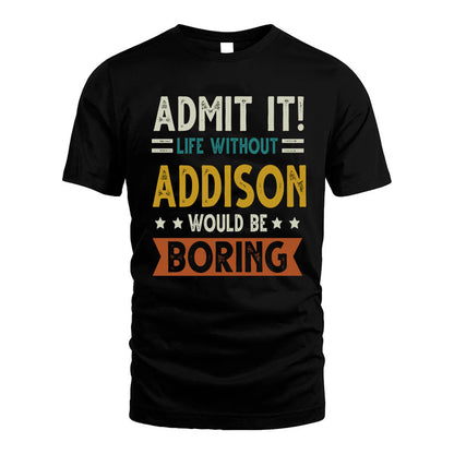 ADDISON HH88-K2–Personalized Funny Quote Apparel “Life Without NAME Would Be Boring”