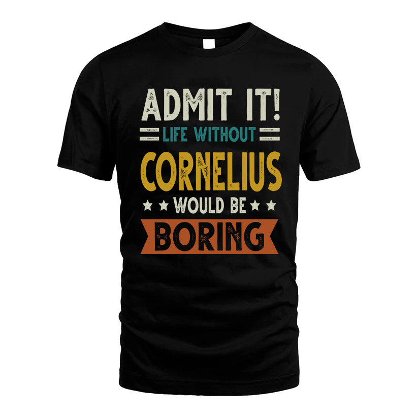 CORNELIUS HH88-K2–Personalized Funny Quote Apparel “Life Without NAME Would Be Boring”