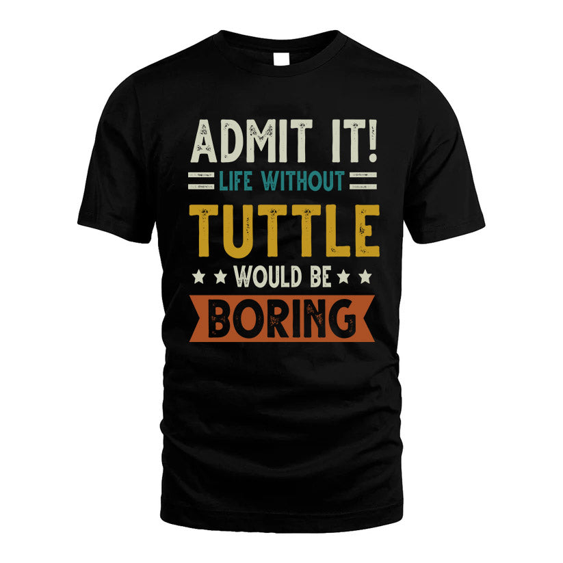 TUTTLE HH88-K2–Personalized Funny Quote Apparel “Life Without NAME Would Be Boring”