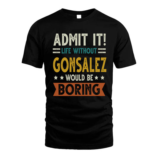 GONSALEZ HH88-K2–Personalized Funny Quote Apparel “Life Without NAME Would Be Boring”