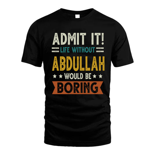 ABDULLAH HH88-K2–Personalized Funny Quote Apparel “Life Without NAME Would Be Boring”