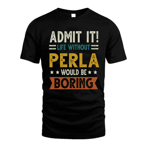 PERLA HH88-K2–Personalized Funny Quote Apparel “Life Without NAME Would Be Boring”
