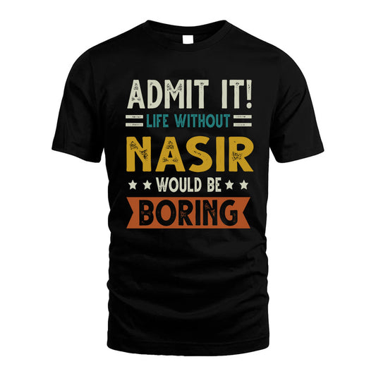NASIR HH88-K2–Personalized Funny Quote Apparel “Life Without NAME Would Be Boring”