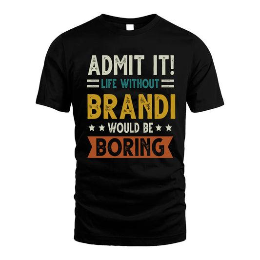 BRANDI HH88-K2–Personalized Funny Quote Apparel “Life Without NAME Would Be Boring”