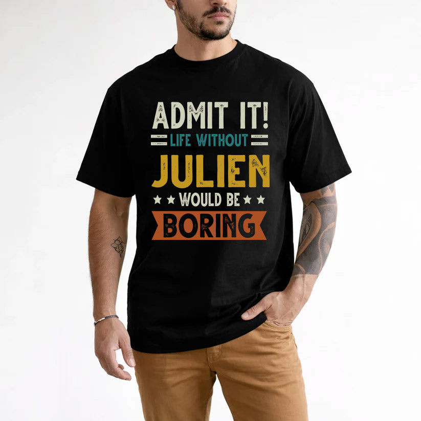 JULIEN HH88-K2–Personalized Funny Quote Apparel “Life Without NAME Would Be Boring”