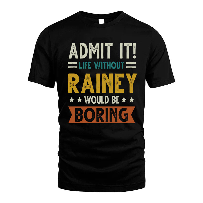RAINEY HH88-K2–Personalized Funny Quote Apparel “Life Without NAME Would Be Boring”