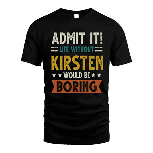 KIRSTEN HH88-K2–Personalized Funny Quote Apparel “Life Without NAME Would Be Boring”