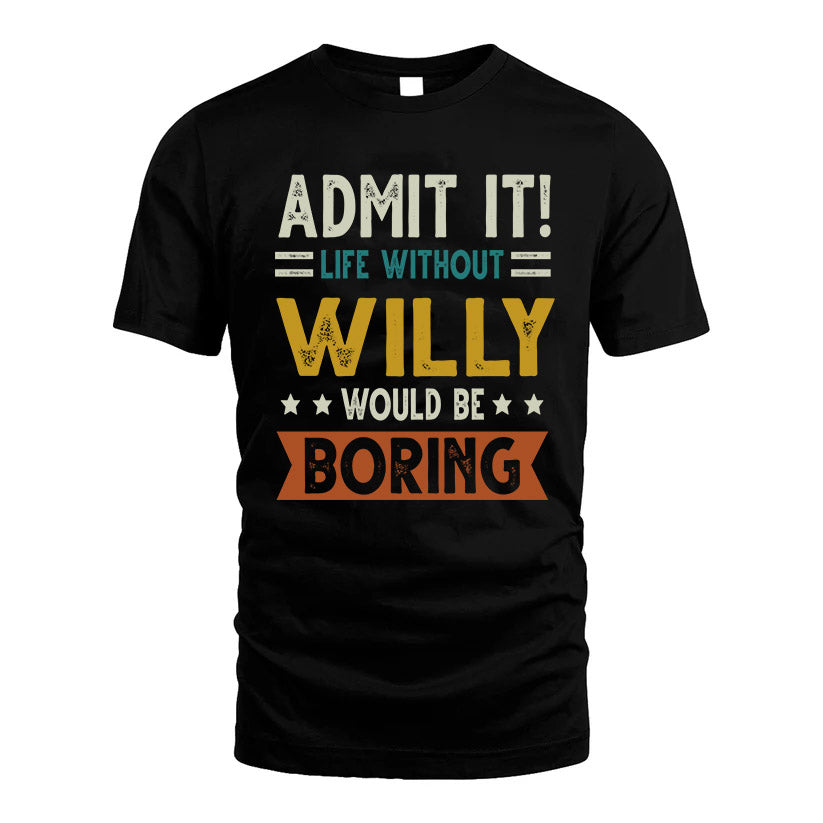 WILLY HH88-K2–Personalized Funny Quote Apparel “Life Without NAME Would Be Boring”