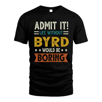 BYRD HH88-K2–Personalized Funny Quote Apparel “Life Without NAME Would Be Boring”