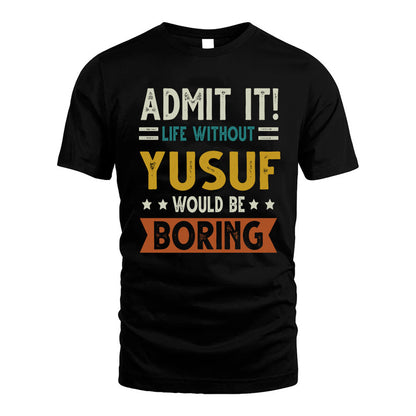 YUSUF HH88-K2–Personalized Funny Quote Apparel “Life Without NAME Would Be Boring”