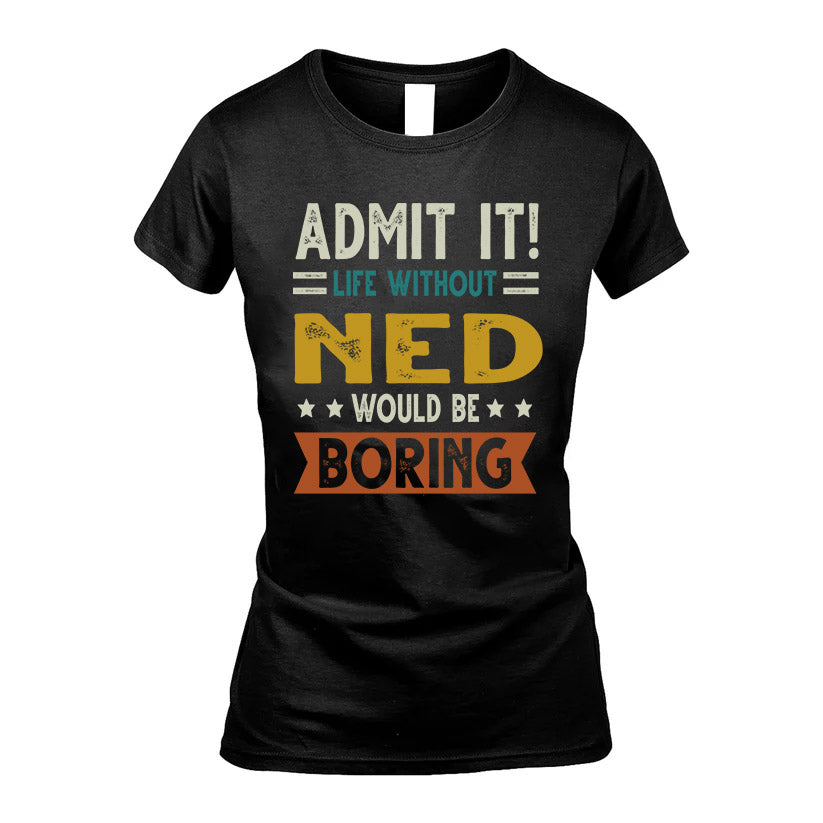 NED HH88-K2–Personalized Funny Quote Apparel “Life Without NAME Would Be Boring”