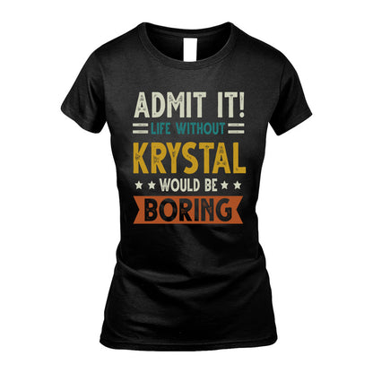 KRYSTAL HH88-K2–Personalized Funny Quote Apparel “Life Without NAME Would Be Boring”
