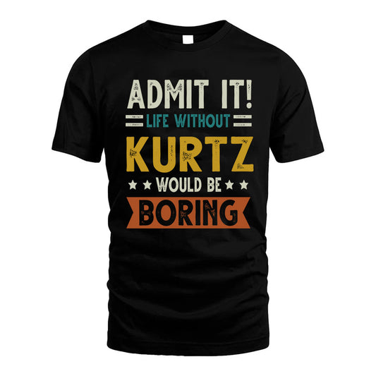 KURTZ HH88-K2–Personalized Funny Quote Apparel “Life Without NAME Would Be Boring”