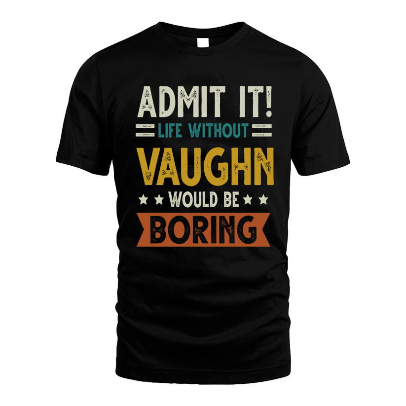 VAUGHN HH88-K2–Personalized Funny Quote Apparel “Life Without NAME Would Be Boring”