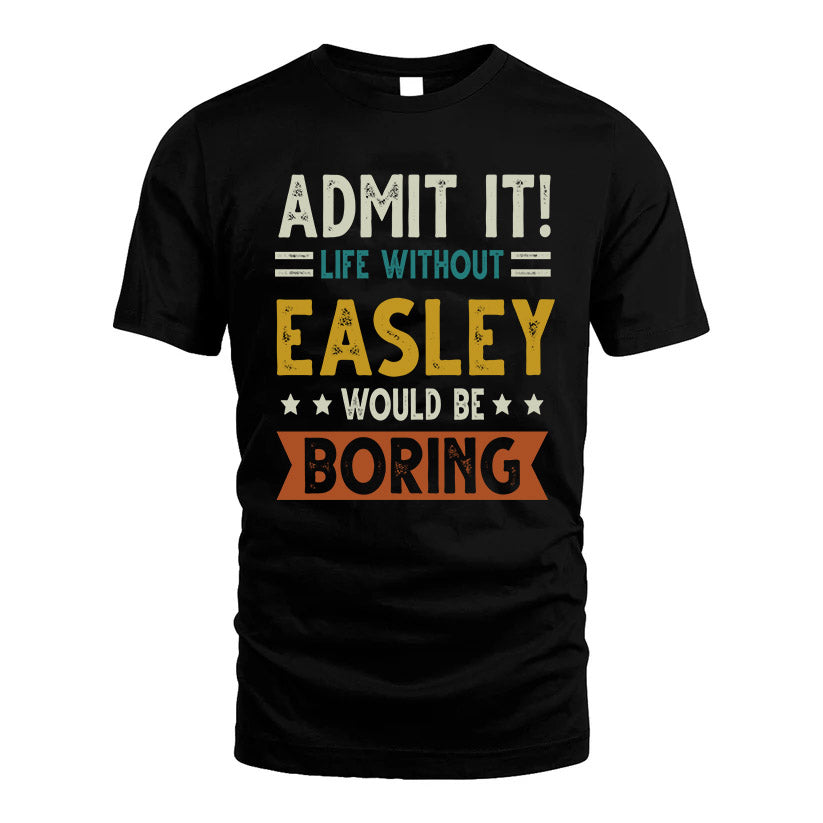 EASLEY HH88-K2–Personalized Funny Quote Apparel “Life Without NAME Would Be Boring”