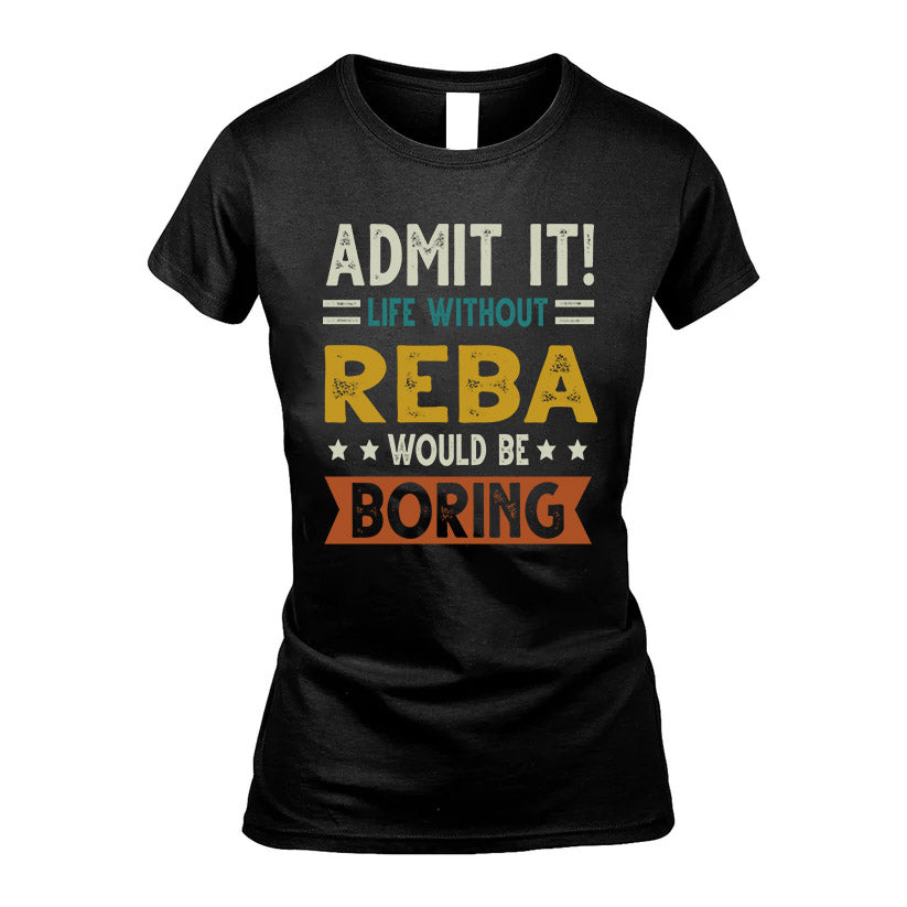 REBA HH88-K2–Personalized Funny Quote Apparel “Life Without NAME Would Be Boring”
