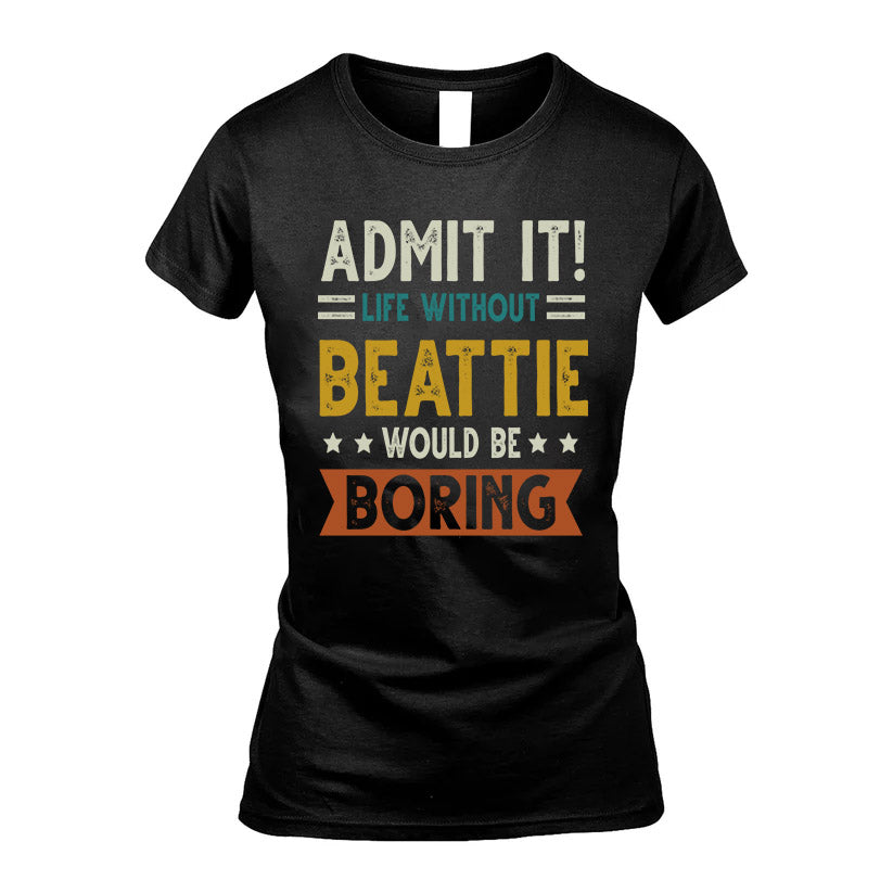 BEATTIE HH88-K2–Personalized Funny Quote Apparel “Life Without NAME Would Be Boring”