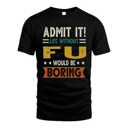 FU HH88-K2–Personalized Funny Quote Apparel “Life Without NAME Would Be Boring”
