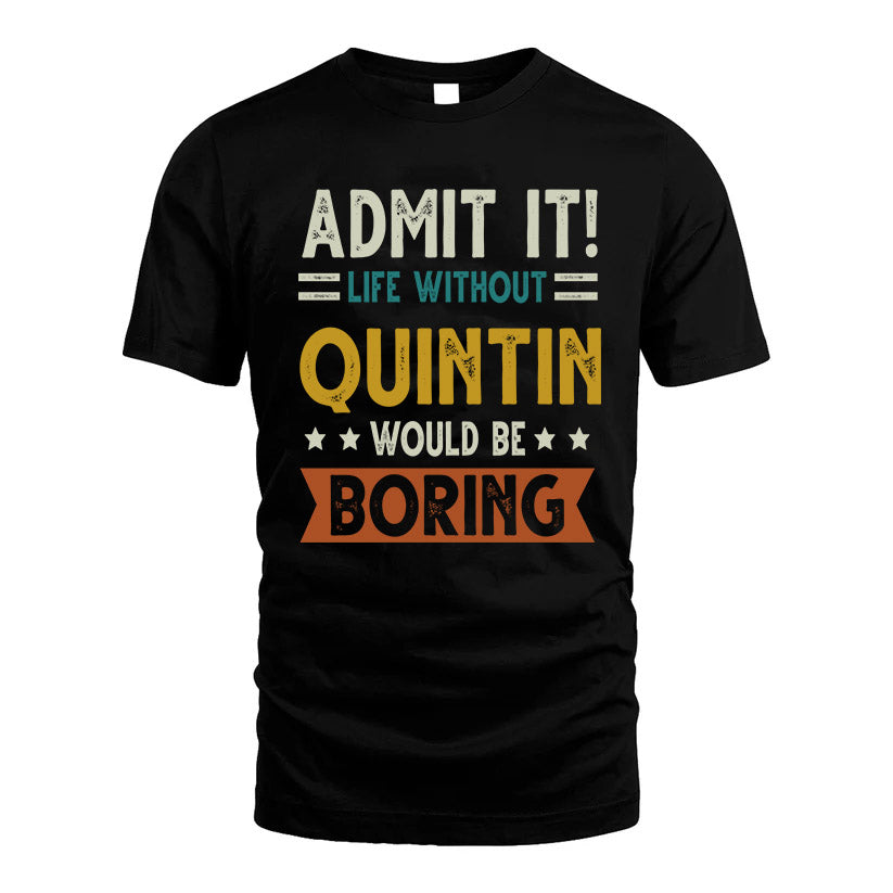 QUINTIN HH88-K2–Personalized Funny Quote Apparel “Life Without NAME Would Be Boring”