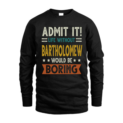 BARTHOLOMEW HH88-K2–Personalized Funny Quote Apparel “Life Without NAME Would Be Boring”