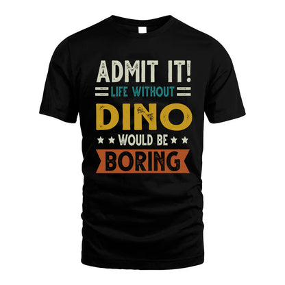 DINO HH88-K2–Personalized Funny Quote Apparel “Life Without NAME Would Be Boring”