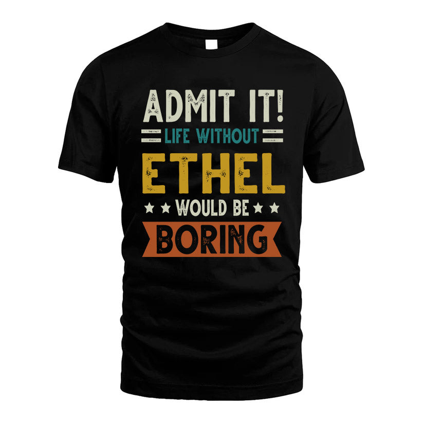 ETHEL HH88-K2–Personalized Funny Quote Apparel “Life Without NAME Would Be Boring”