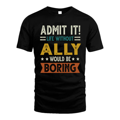 ALLY HH88-K2–Personalized Funny Quote Apparel “Life Without NAME Would Be Boring”