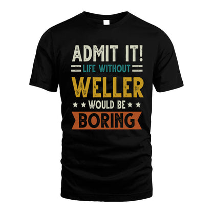WELLER HH88-K2–Personalized Funny Quote Apparel “Life Without NAME Would Be Boring”