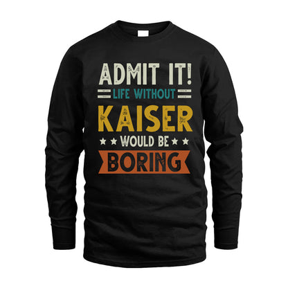 KAISER HH88-K2–Personalized Funny Quote Apparel “Life Without NAME Would Be Boring”