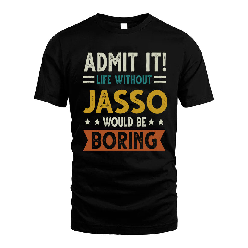 JASSO HH88-K2–Personalized Funny Quote Apparel “Life Without NAME Would Be Boring”
