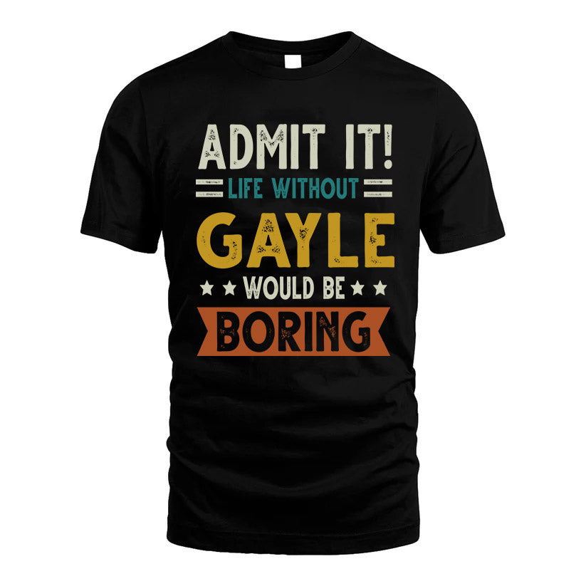 GAYLE HH88-K2–Personalized Funny Quote Apparel “Life Without NAME Would Be Boring”