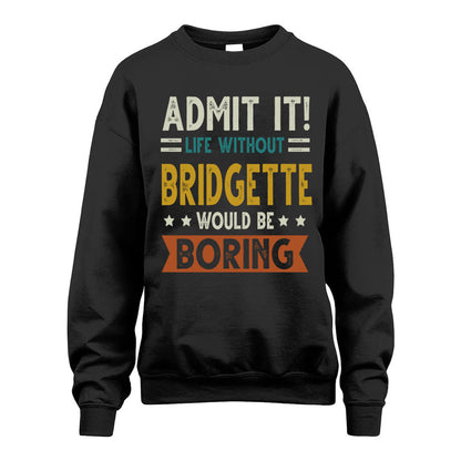 BRIDGETTE HH88-K2–Personalized Funny Quote Apparel “Life Without NAME Would Be Boring”