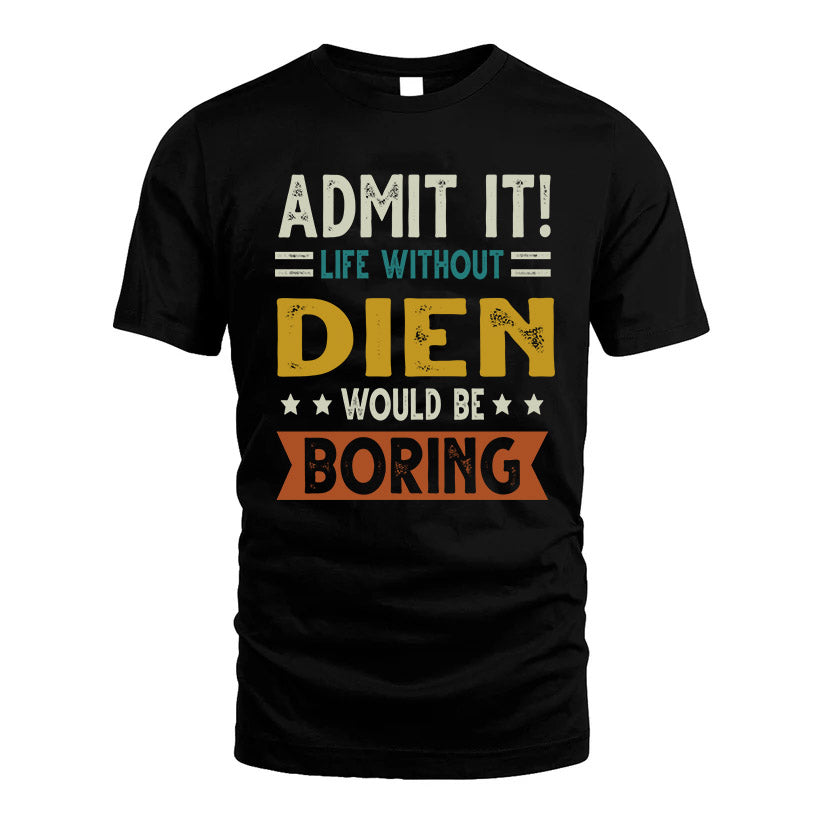 DIEN HH88-K2–Personalized Funny Quote Apparel “Life Without NAME Would Be Boring”