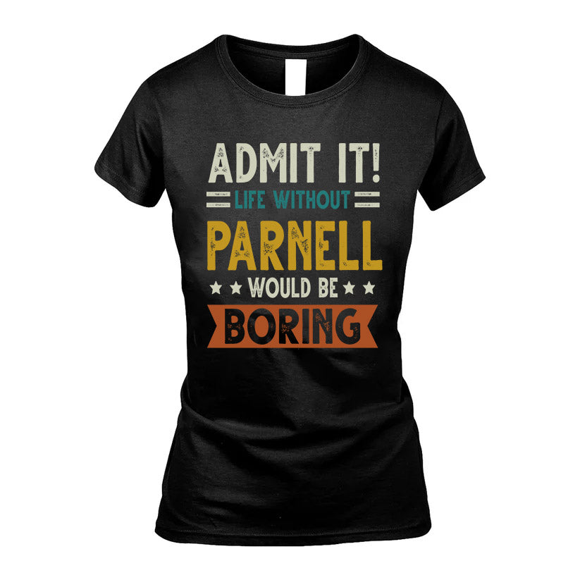 PARNELL HH88-K2–Personalized Funny Quote Apparel “Life Without NAME Would Be Boring”