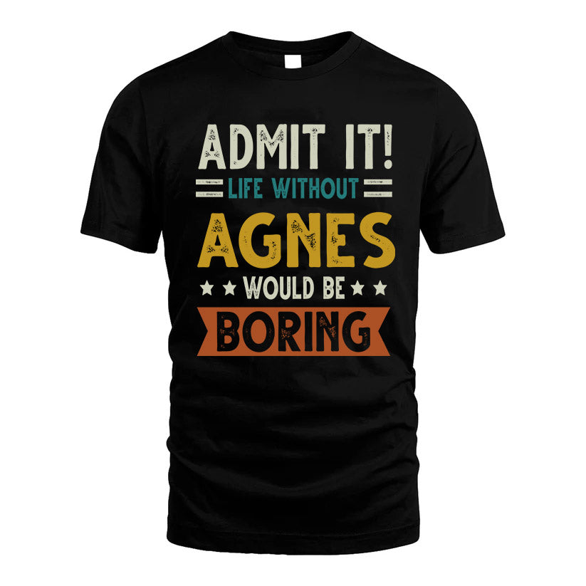 AGNES HH88-K2–Personalized Funny Quote Apparel “Life Without NAME Would Be Boring”
