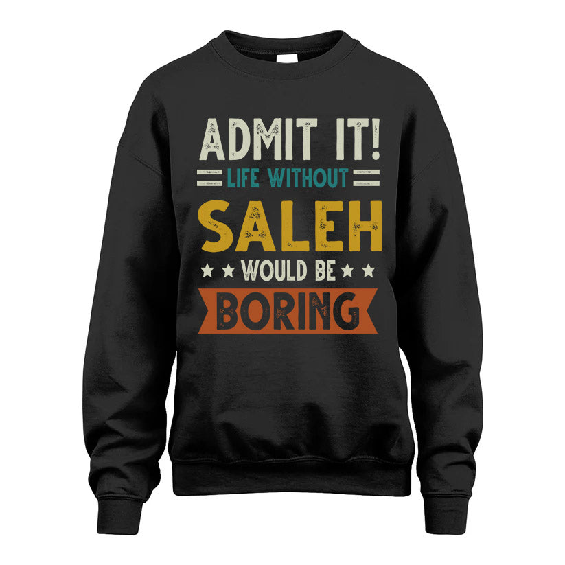 SALEH HH88-K2–Personalized Funny Quote Apparel “Life Without NAME Would Be Boring”