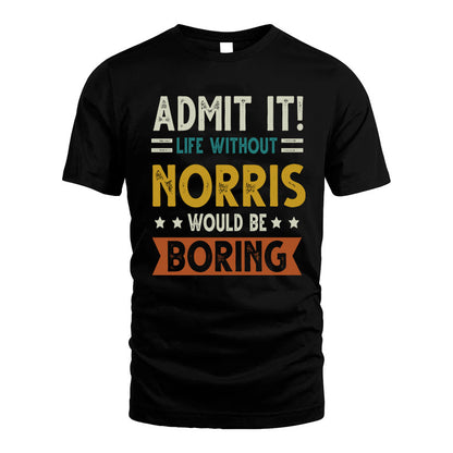 NORRIS HH88-K2–Personalized Funny Quote Apparel “Life Without NAME Would Be Boring”