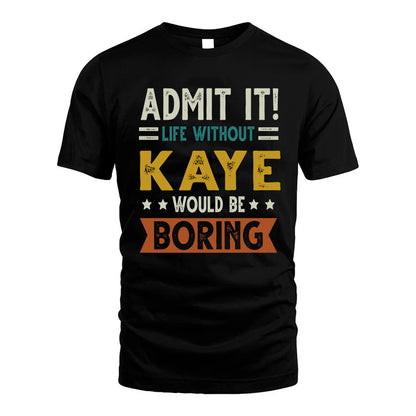 KAYE HH88-K2–Personalized Funny Quote Apparel “Life Without NAME Would Be Boring”