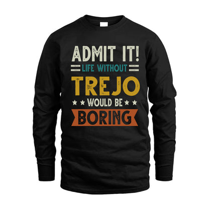 TREJO HH88-K2–Personalized Funny Quote Apparel “Life Without NAME Would Be Boring”